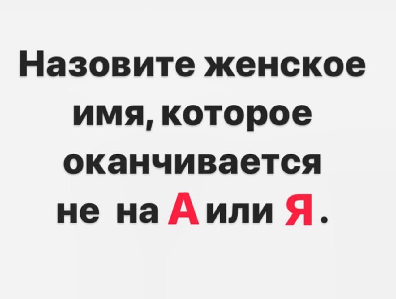 Назовите женское имя которое оканчивается не на А или Я