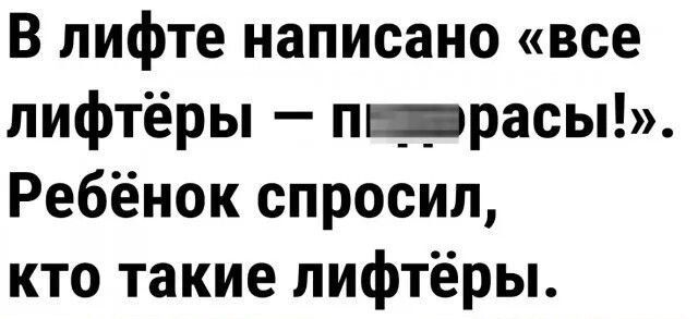 В лифте написано все пифтёры п_расы Ребёнок спросил кто такие пифтёры