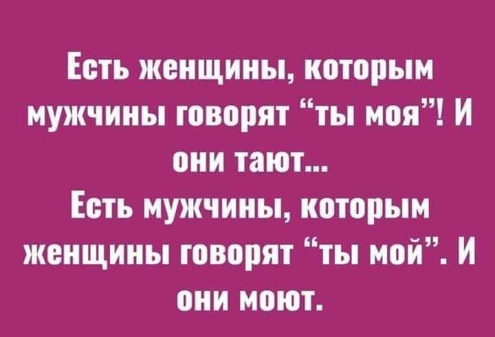 Есть женщины нптпрым мужчины говорят ты моя И они тают Есть мужчины которым женщины говорят ты мой И они моют