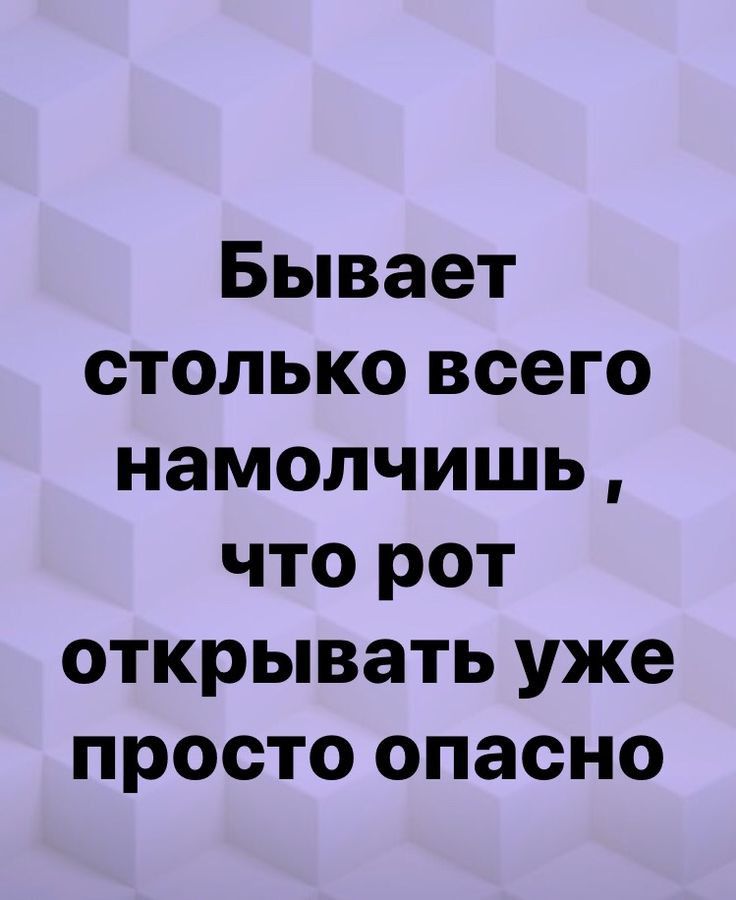 Бывает столько всего намолчишь что рот открывать уже просто опасно