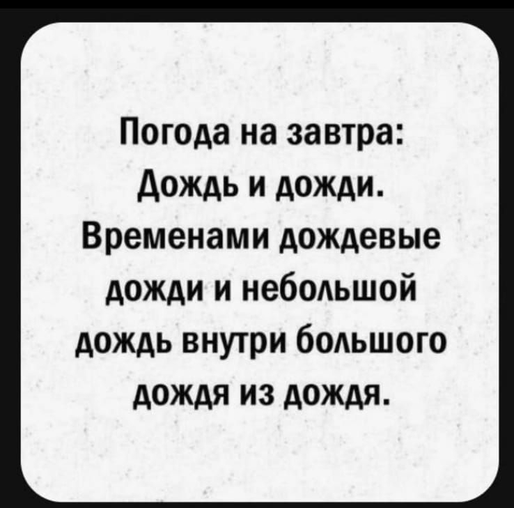 Погода на завтра: Дождь и дожди. Временами дождевые дожди и небольшой дождь внутри большого дождя из дождя.