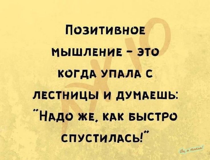 Позитивное мышление - это когда упала с лестницы и думаешь: 