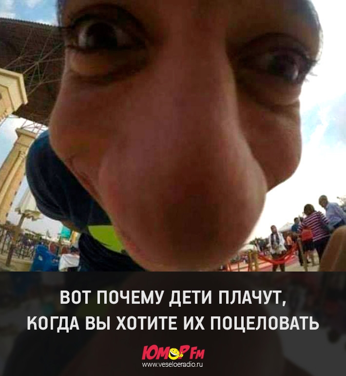 ВОТ ПОЧЕМУ ДЕТИ ПЛАЧУТ КОГДА ВЫ ХОТИТЕ ИХ ПОЦЕЛОВАТЬ чмщуезеЮешШо