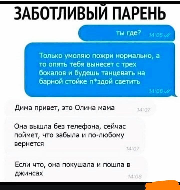 ЗАБОТЛИВЫИ ПАРЕНЬ Дима привет это Опина мама Она вышла без телефона сейчас поймет что забыла и по пюбому вернется ЕСЛИ ЧТО ОНЗ ПОКУШЗПЗ И ПОШЛЭ Б ДЖИНСЗХ