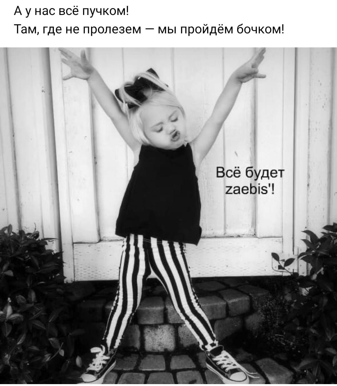 А у нас всё пучком Там где не пролезем мы пройдём бочком Всё будет гаеЬіз