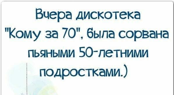 Вчера дискотека Кому за 70 была сорвана пьяными 50 летними подростками