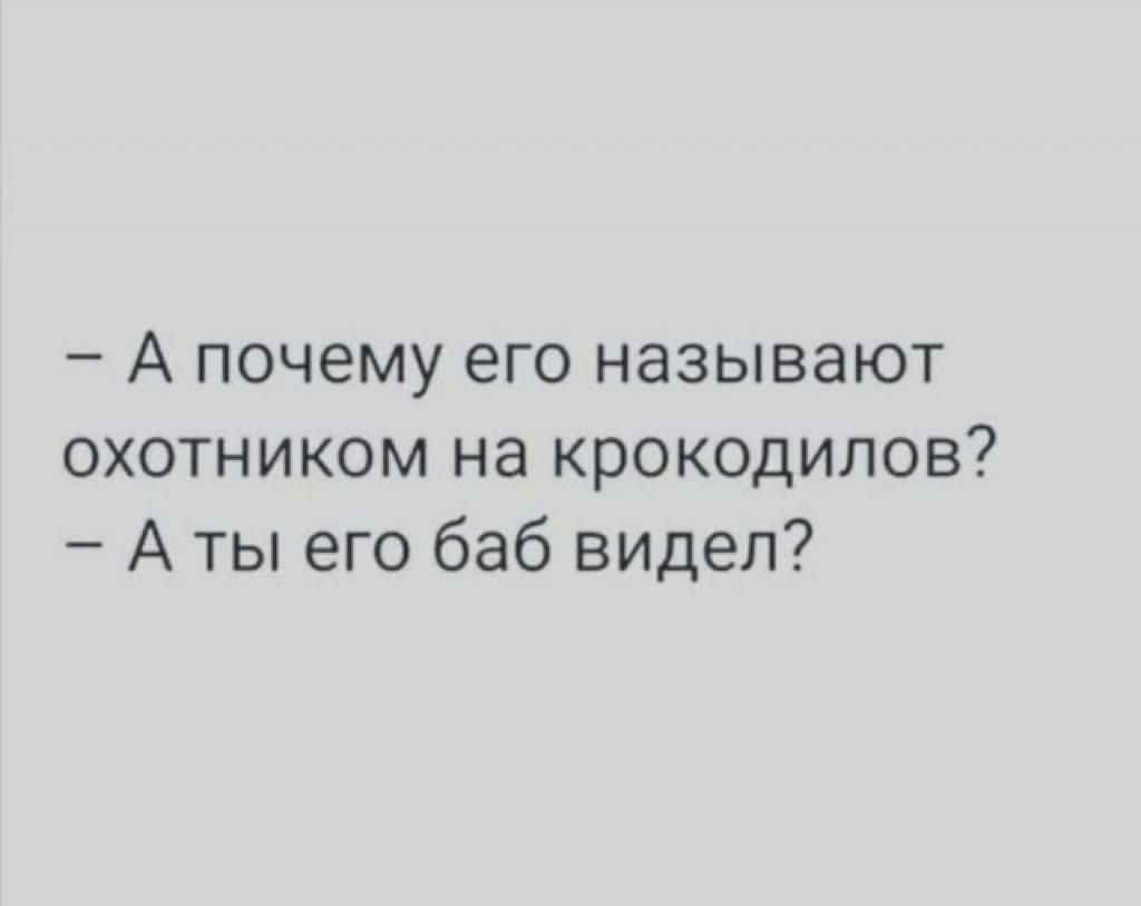 А почему его называют охотником на крокодилов А ты его баб видел