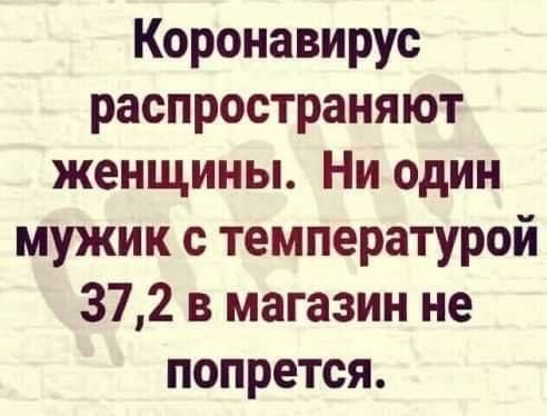 Коронавирус распространяют женщины Ни один мужик с температурой 372 в магазин не попрется
