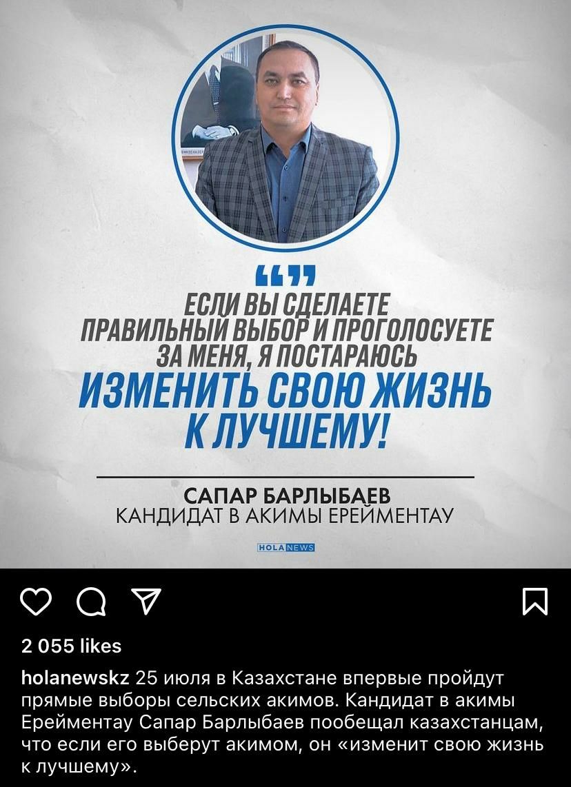 ЕСЛИ ВЫ ВДЕЛДЕТЕ ПРАВИЛЬНЫИ ВЫБПР И ПРПГ ПЛПБУЕ ТЕ ЗА МЕНЯ ЯЛПБТАРДЮЬЬ САПАР БАРЛ Ы БА_ЕВ КАНДИДАТ В АКИМЫ ЕРЕИМЕНТАУ т 007 И 2 055 іе5 Ьоапеш52 25 июля в Казахстане впервые пройдут прямые выборы сельских акимов Кандидат в акимы Ерейментау Сапар Барлыбаев пообещал казахстанцам что если его выберут акимом он изменит свою жизнь к лучшему