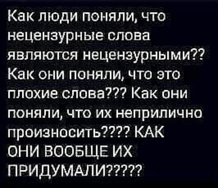 Как люди поняли что нецензурные слова являются нецензурными Как они поняли что это плохие слова Как они поняли что их неприлично произносить КАК ОНИ ВООБЩЕ ИХ ПРИДУМАЛИ