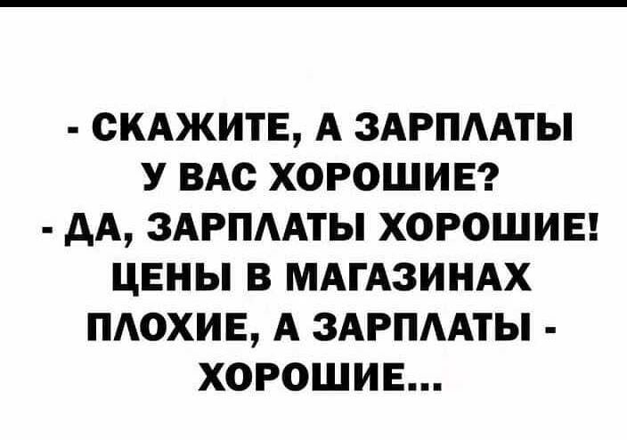 СКАЖИТЕ А ЗАРПААТЫ У ВАС ХОРОШИЕ дА ЗАРПААТЫ ХОРОШИЕ ЦЕНЫ В МАГАЗИНАХ ПАОХИЕ А ЗАРПААТЫ ХОРОШИЕ