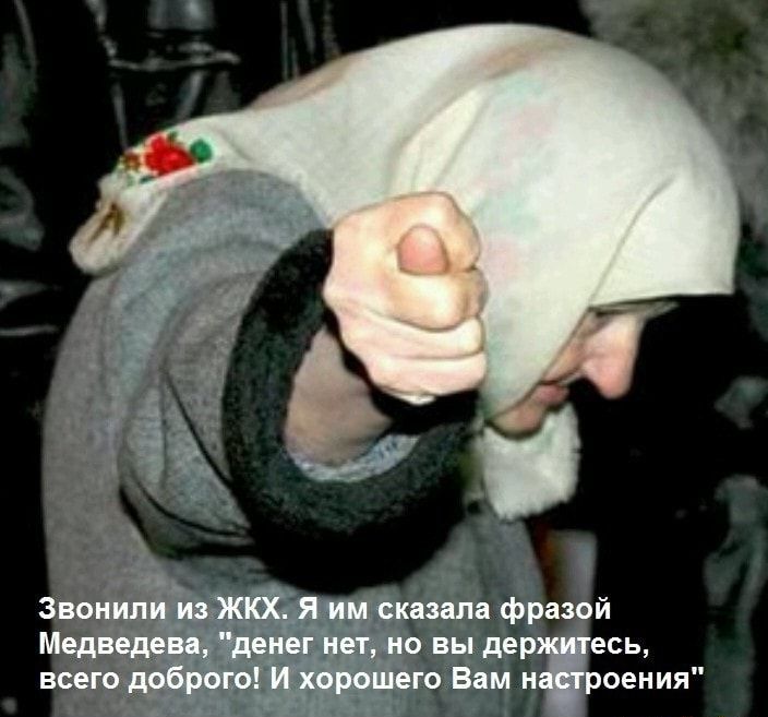 Звониппр ЖКХ я им сказала фразой Медвёдевь денёг нет но вы дер есь всего Ихерошего Вам нроения