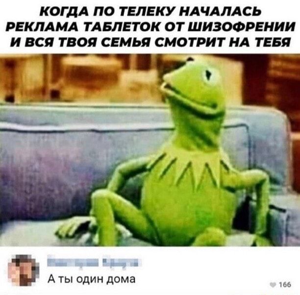 КОГДА ПО ТЕЛЕКУ НАЧАЛАСЬ РЕКЛАМА ТАБЛЕТОК ОТ ШИЗОФРЕНИИ И ВСЯ ТВОЯ СЕМЬЯ СМОТРИТ НА ТЕБЯ В А ты один дома