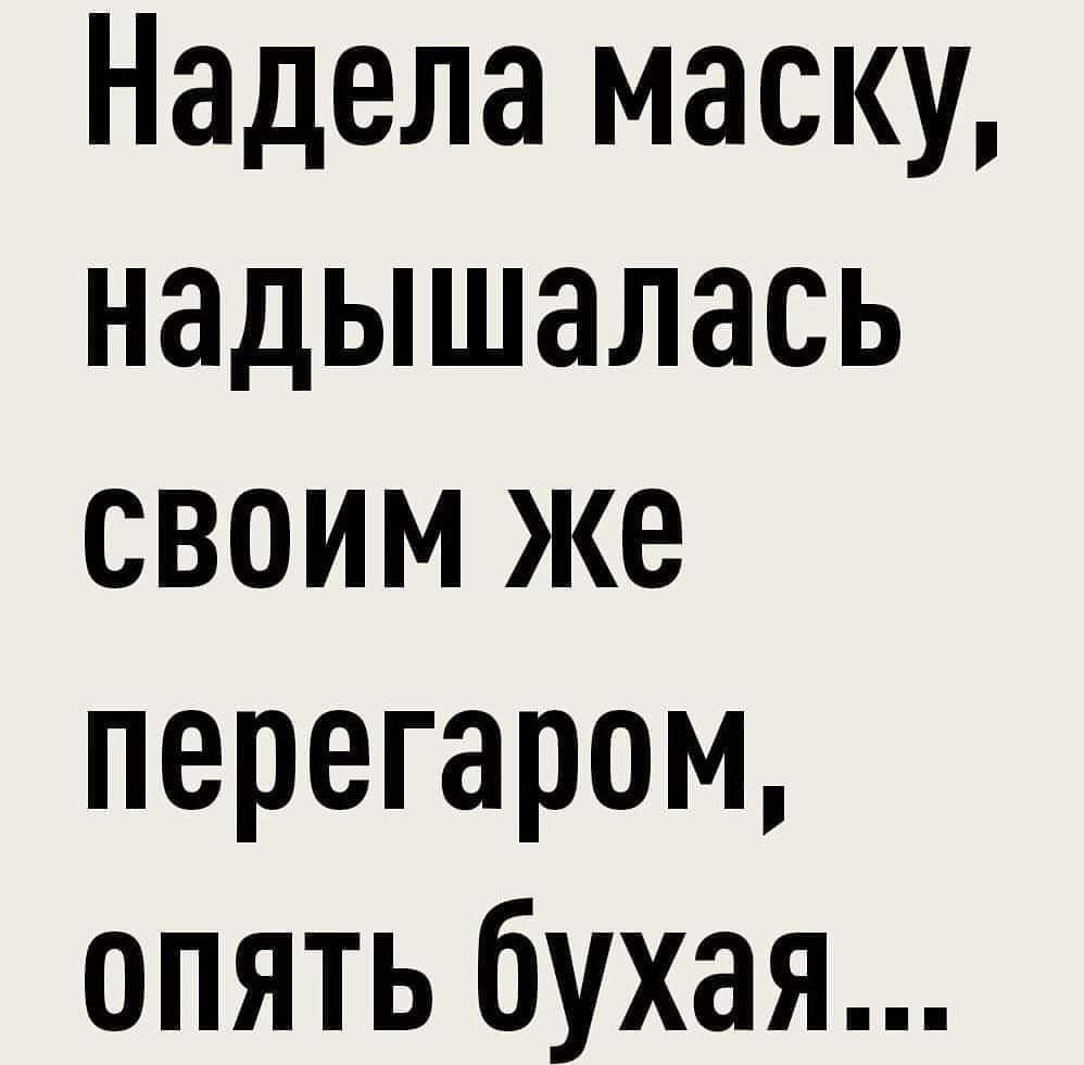 Надела маску надышалась своим же перегаром опять бухая