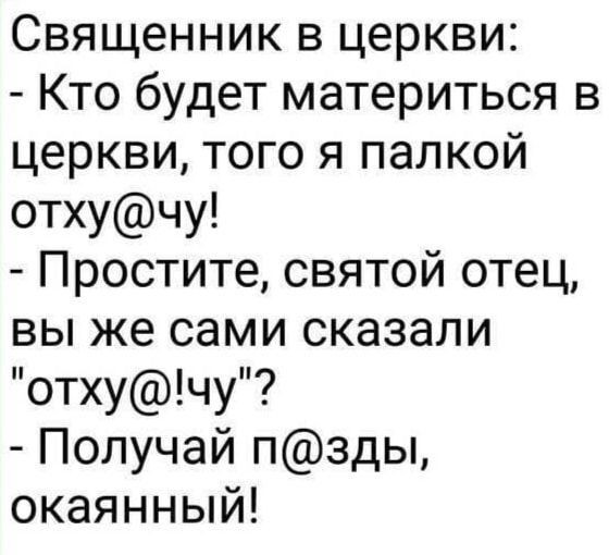 Священник в церкви Кто будет материться в церкви того я палкой отхучу Простите святой отец вы же сами сказали отхучу Получай пзды окаянный