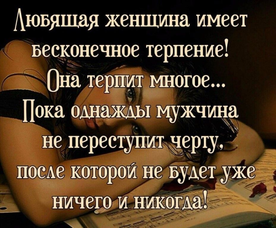 Аювяшая женщина имеет Бесконечное терпение Она терпит многое Пока однажды мужчина не переступит черту посАе которой не Будет уже ничего и никогда