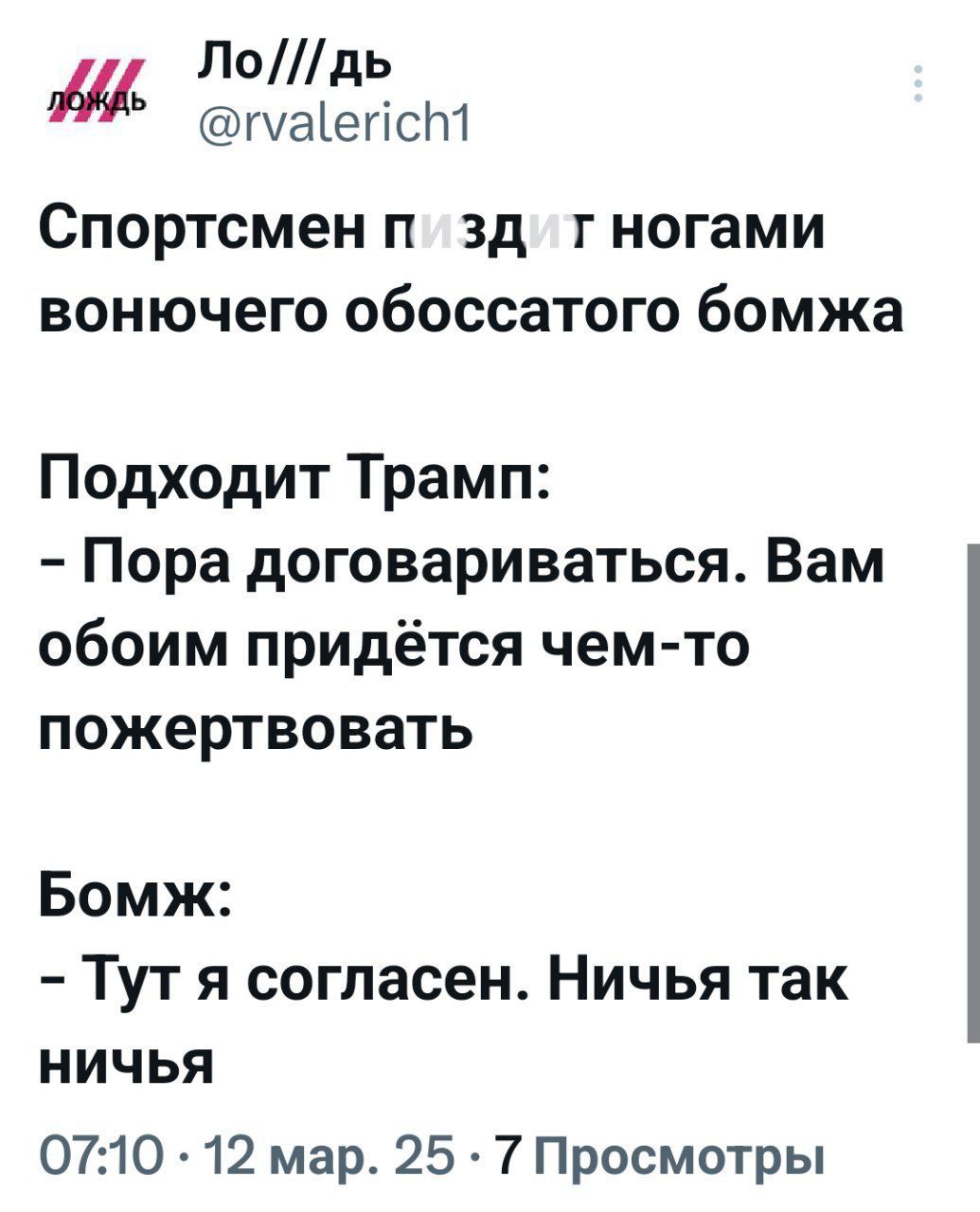 Спортсмен пиздит ногами вонючего обоссанного бомжа

Подходит Трамп:
- Пора договариваться. Вам обоим придется чем-то пожертвовать

Бомж:
- Тут я согласен. Ничья так ничья