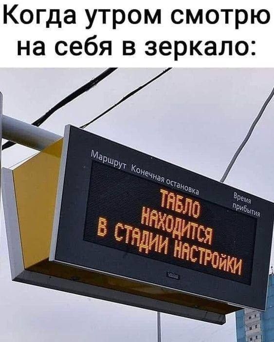 Когда утром смотрю на себя в зеркало:
ТАБЛО НАХОДИТСЯ В СТАДИИ НАСТРОЙКИ