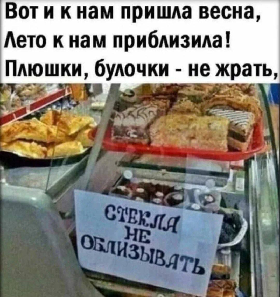 Вот и к нам пришла весна, Лето к нам приблизила! Плюшки, булочки - не жрать, СТЕКЛА НЕ ОБЛИЗЫВАТЬ