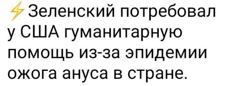 Зеленский потребовал у США гуманитарную помощь из-за эпидемии ожога ануса в стране.