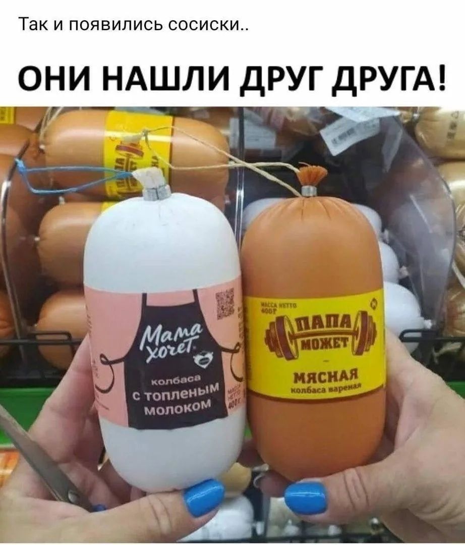 Так и появились сосиски.. ОНИ НАШЛИ ДРУГ ДРУГА! Мама хочет колбаса с топлёным молоком. Папа может мясная колбаса варёная.