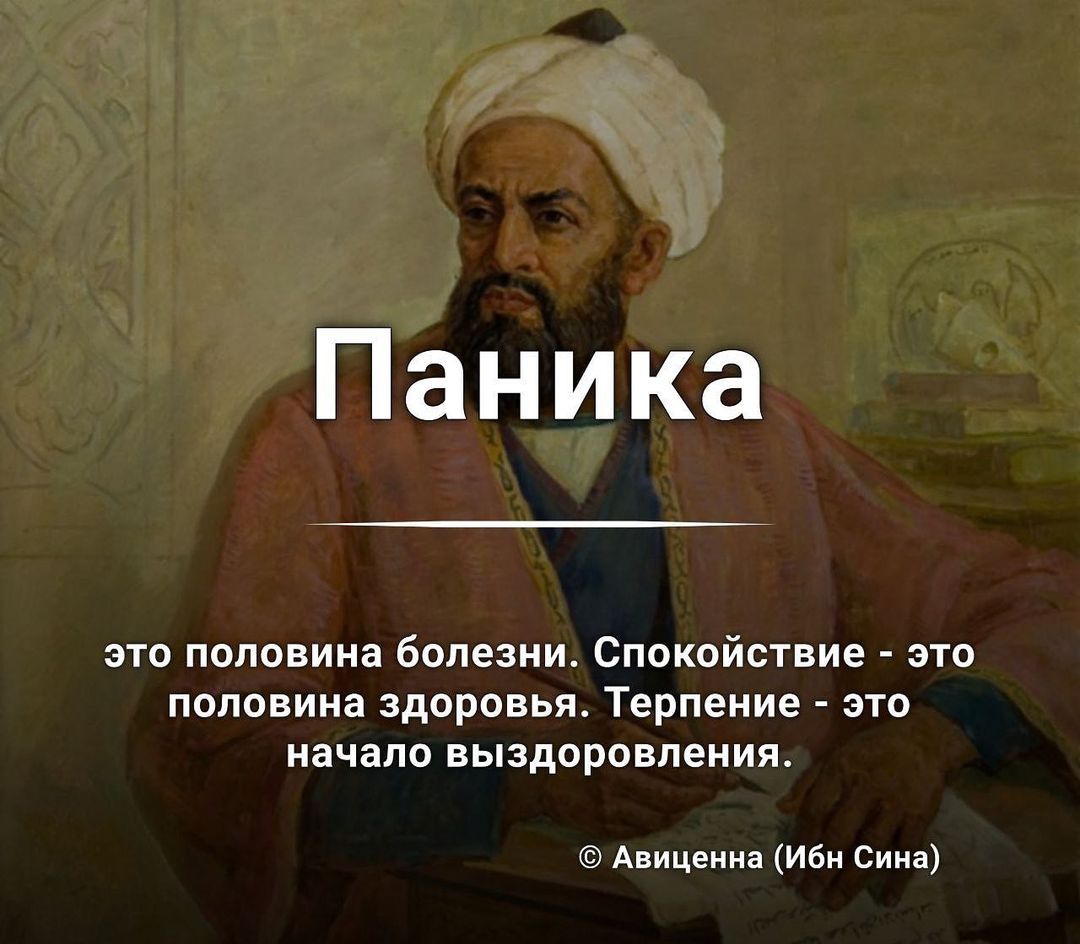 Паника ЭТО половина болезни Спокойствие ЭТО половина ЗДОРОВЬЯ терпение ЭТО НЗЧЗПО выздоровления Авиценна Ибн Сина