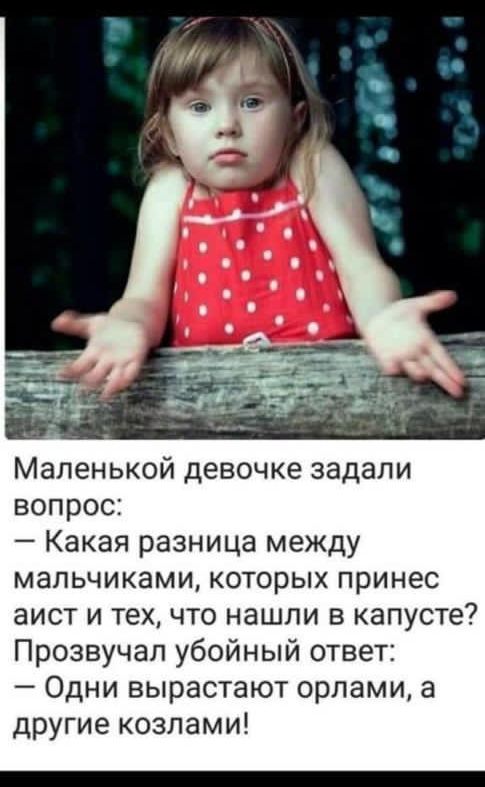 Маленькой девочке задали вопрос Какая разница между мальчиками которых принес аист и тех что нашли в капусте Прозвучал убойный ответ Одни вырастают орлами а другие козлами