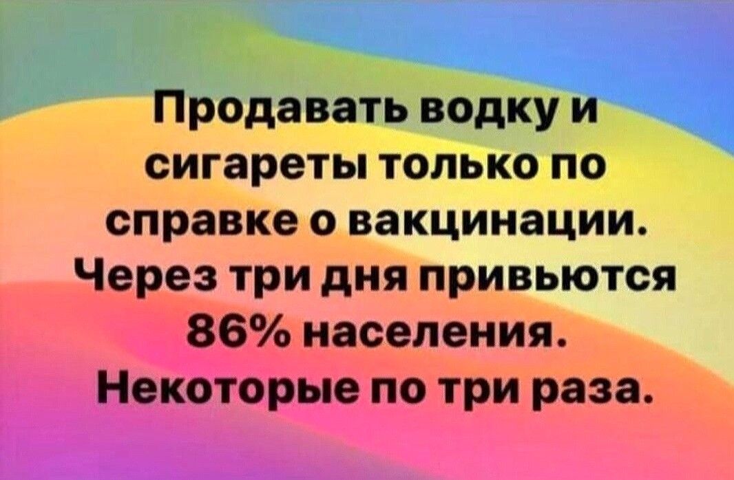 _ _атЪціВОДКУ сигареты только по справке о вакцинации Через три дня привьются 86 населения Некоторые по три раза