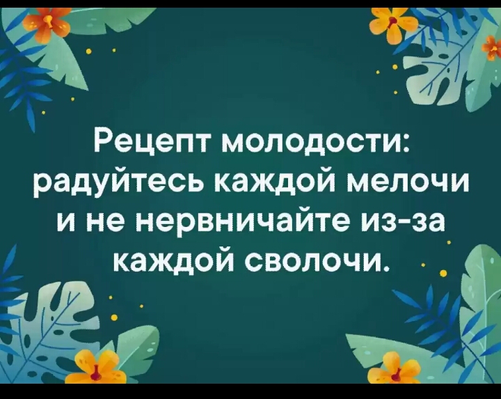 Рецепт молодости радуйтесь каждой мелочи и не нервничайте из за каждой сволочи Ч