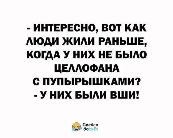 ИНТЕРЕСНО ВОТ КАК ЛЮДИ ЖИЛИ РАНЬШЕ КОГДА У НИХ НЕ БЫЛО ЦЕЛЛОФАНА С ПУПЫРЫШКАМИ У НИХ БЫЛИ ВШИ