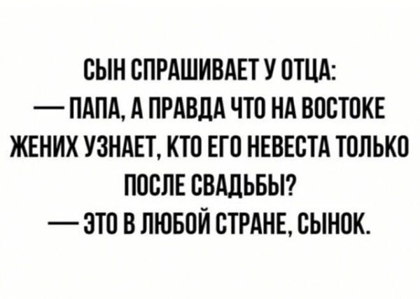 СЫН СПРАШИВАЕТ У ОТЦА ПАПА А ПРАВДА ЧТО НА ВОСТОКЕ ЖЕНИХ УЗНАЕТ КТО ЕГО НЕВЕСТА ТОЛЬКО ПОСЛЕ СВАДЬБЫ ЭТО В ЛЮБОЙ СТРАНЕ СЫНОК