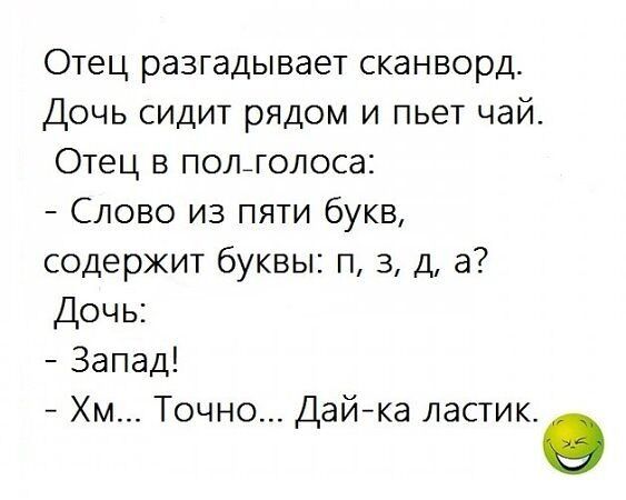 Отец разгадывает сканворд Дочь сидит рядом и пьет чай Отец в пол голоса Слово из пяти букв содержит буквы п 3 д а Дочь Запад Хм Точно Дай ка ластик9