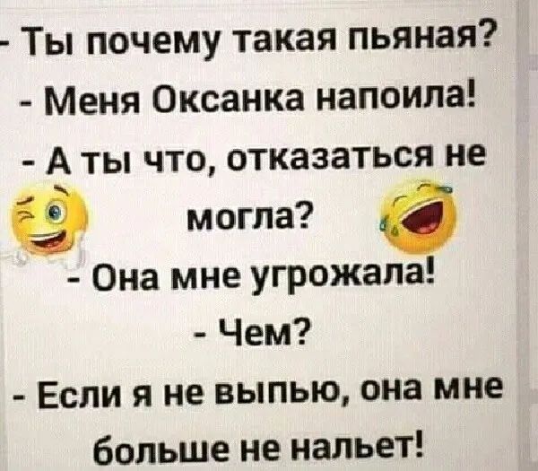 Ты почему такая пьяная? - Меня Оксанка напоила! - А ты что, отказаться не могла? - Она мне угрожала! - Чем? - Если я не выпью, она мне больше не налет!