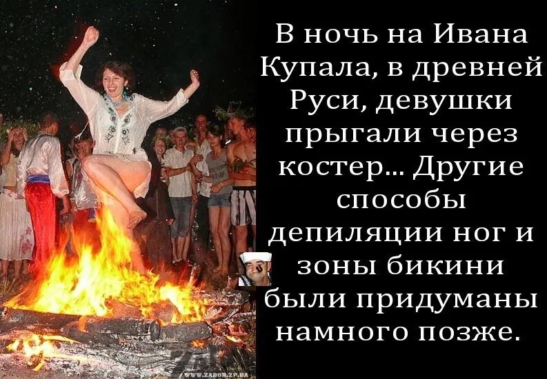 В ночь на Ивана Купала, в древней Руси, девушки прыгали через костер... Другие способы депиляции ног и зоны бикини были придуманы намного позже.