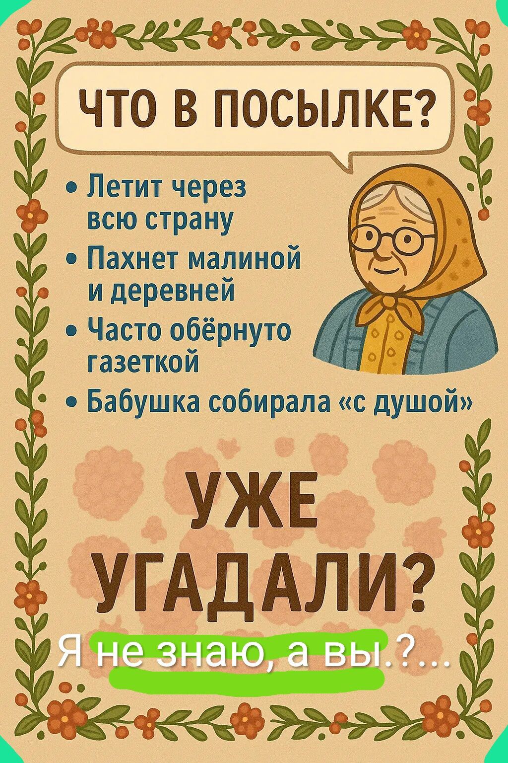 Что в посылке?
- Летит через всю страну
- Пахнет малиной и деревней
- Часто обёрнуто газеткой
- Бабушка собирала «с душой»
Уже угадали?
Я не знаю, а вы?...