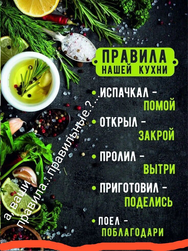 ПРАВИЛА НАШЕЙ КУХНИ
ИСПАЧКАЛ – ПОМой
ОТКРЫЛ – ЗАКРОЙ
ПРОЛИЛ – ВЫТРИ
ПРИГОТОВИЛ – ПОДЕЛИСЬ
ПОЕЛ – ПОБЛАГОДАРИ
а вам, правила правильные..?