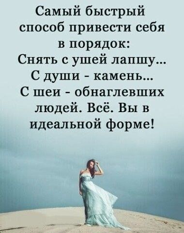 Самый быстрый способ привести себя в порядок:
Снять с ушей лапшу...
С души - камень...
С шеи - обнаглевших людей. Всё. Вы в идеальной форме!