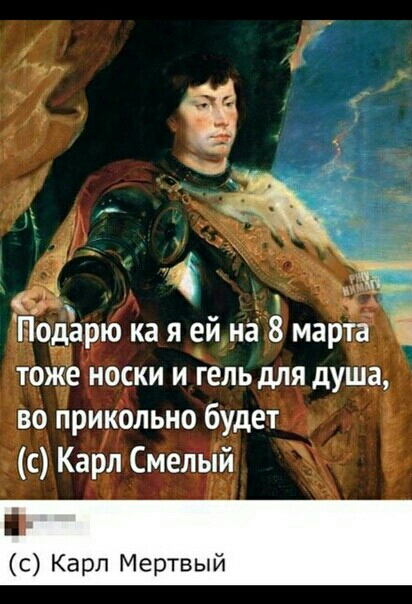 Подарю ка я ей на 8 марта 1 тоже носки и гель для душа во прикольно будет с Карл Смелый с Карл Мертвый