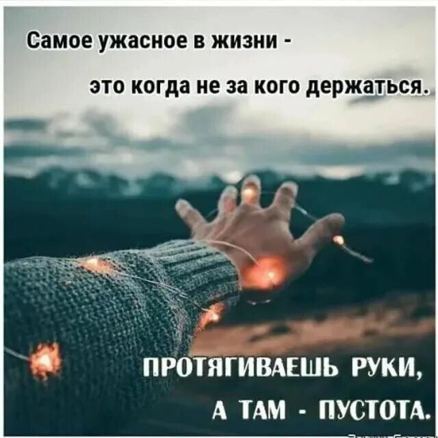 Самое ужасное В ЖИЗНИ ЭТО когда не за КОГО держаься ПРОТИГИВАЕШЬ РУКИ А ТАМ ПУСТОТА