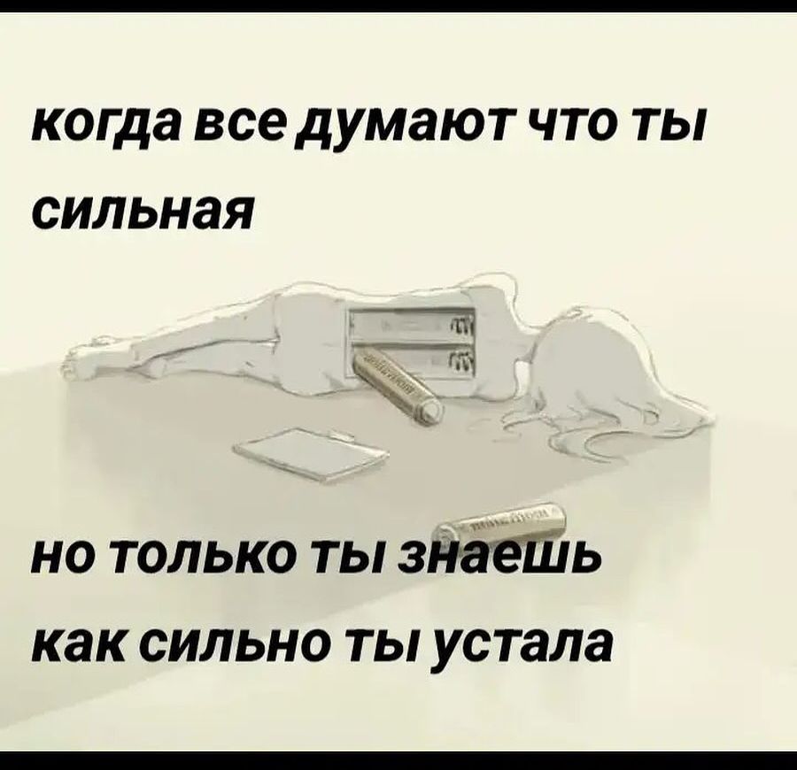 когда все думают ЧТО ТЫ сильная Т_Т но только ты знйЁШь как сильно ты устала