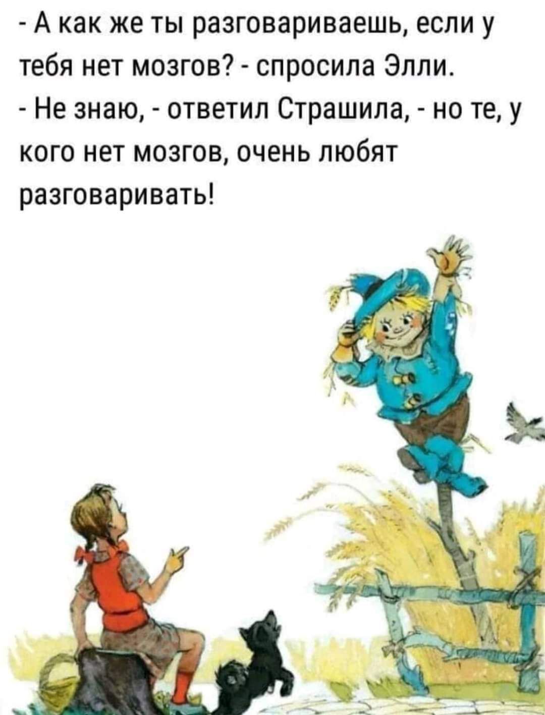 А как же ты разговариваешь если у тебя нет мозгов спросила Элли Не знаю ответил Страшила но те у кого нет мозгов очень любят разговаривать