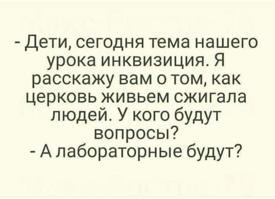 Дети сегодня тема нашего урока инквизиция Я расскажу вам о том как церковь живьем сжигала людей У кого будут вопросы А лабораторные будут