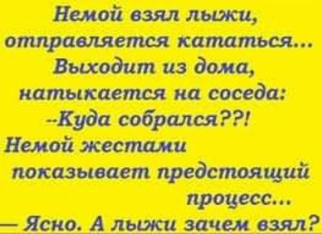 Немой взял лыжи отпращется кататься Выходит из дома натыкается на соседа Куда собрался Немой жестами показывает предстоящий