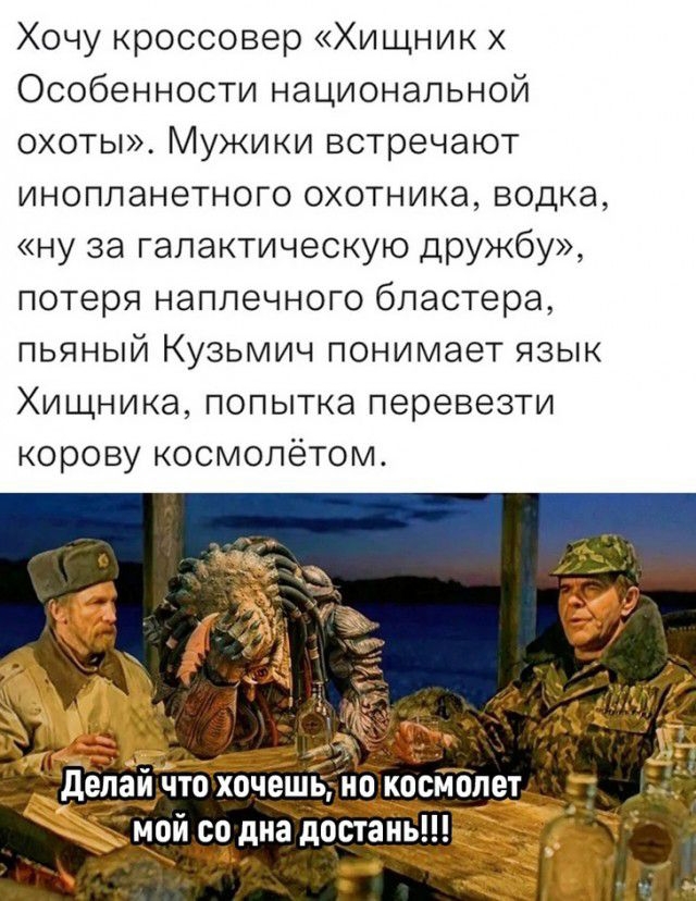 Влад тушили Хочу кроссовер Хищник Особенности национальной охоты Мужики встречают инопланетного охотника водка ну за гапактическую ЦРУЖ6у потеря наппечного бластера пьяный Кузьмич понимает язык Хищника попытка перевезти корову космопётом