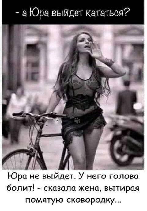 а Юра выйдет кататься Юра не выйдет У него голова болит сказала жена вытирая помятую сковородку