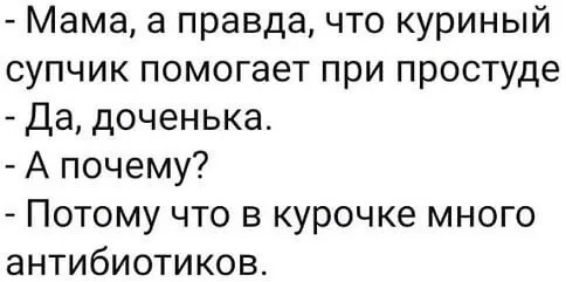 Мама а правда что куриный супчик помогает при простуде Да доченька А почему Потому что в курочке много антибиотиков