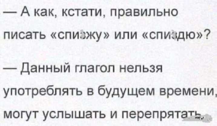 А как КСТЭТИ правильно писать СПИЗЖУ ИЛИ СПИСЩЮ Данный глагол нельзя употреблять в будущем времени могут услышать и перепрятаты