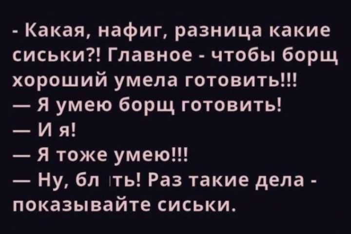 Какая нафиг разница какие сиськи Главное чтобы борщ хороший умела готовить Я умею борщ готовить И я Я тоже умею Ну бл ть Раз такие дела показывайте сиськи