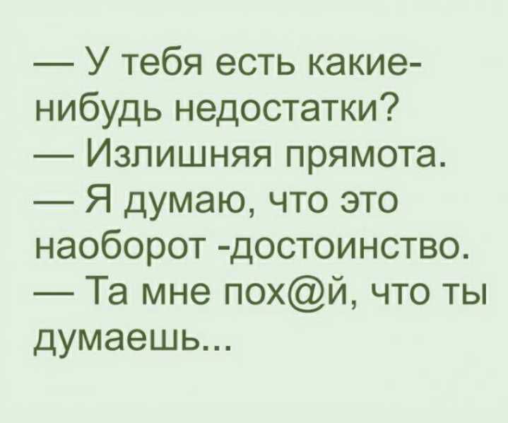 У тебя есть какие нибудь недостатки Излишняя прямота Я думаю что это наоборот достоинство Та мне похй что ты думаешь