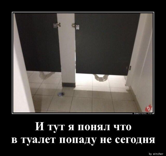 И тут я понял что в туалет попаду не сегодня и